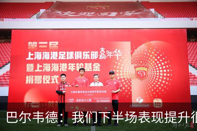 巴尔韦德：我们下半场表现提升很多，展现了球队的风格